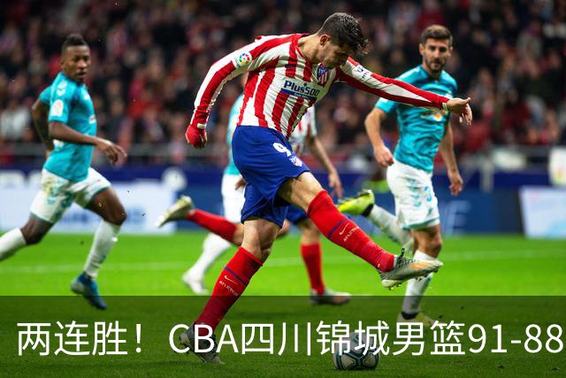 两连胜！CBA四川锦城男篮91-88力擒“东北虎”吉林